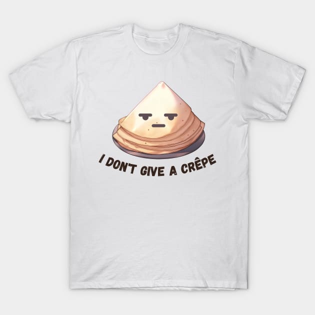 Funny Crepe Shirt I Don't Give a Crepe Pun Tee Funny Baker's Shirt Foodie Gift For Crepe Lover Top French Pastry Lover Tee Gift for Baker T-Shirt by DaddyIssues